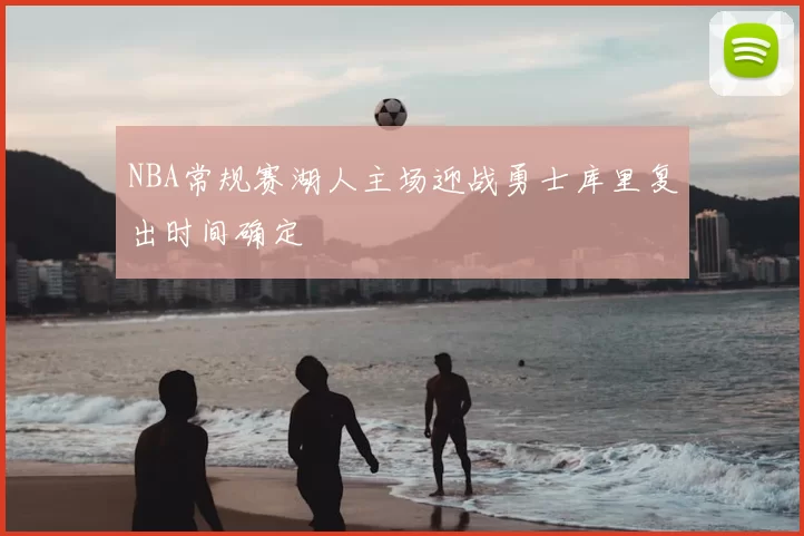 NBA常规赛湖人主场迎战勇士库里复出时间确定