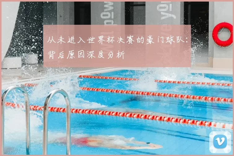 从未进入世界杯决赛的豪门球队：背后原因深度分析