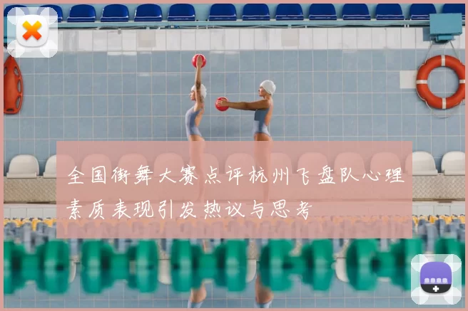 全国街舞大赛点评杭州飞盘队心理素质表现引发热议与思考