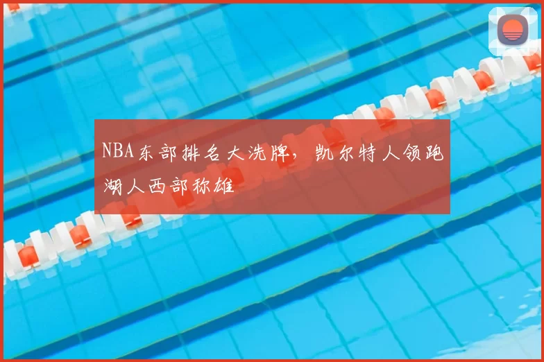 NBA东部排名大洗牌，凯尔特人领跑湖人西部称雄