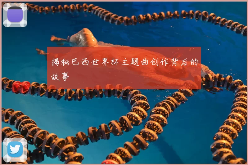 揭秘巴西世界杯主题曲创作背后的故事