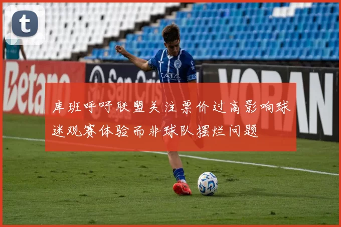 库班呼吁联盟关注票价过高影响球迷观赛体验而非球队摆烂问题