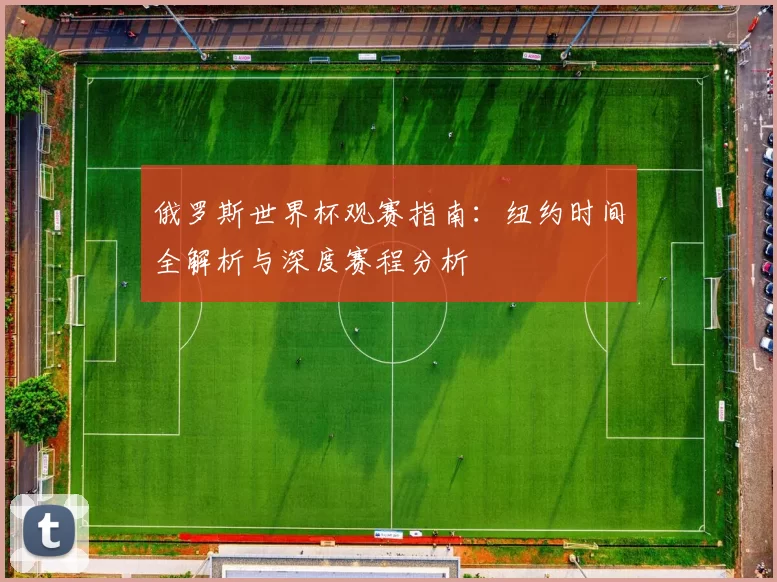 俄罗斯世界杯观赛指南：纽约时间全解析与深度赛程分析