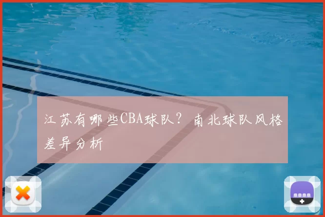 江苏有哪些CBA球队？南北球队风格差异分析