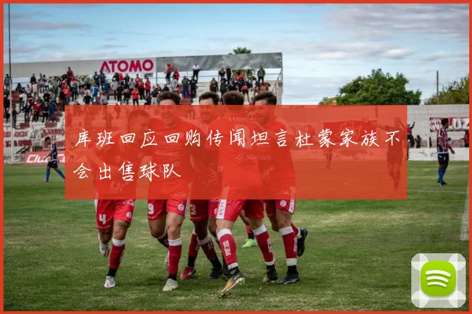 库班回应回购传闻坦言杜蒙家族不会出售球队