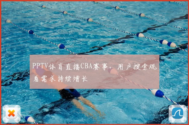 PPTV体育直播CBA赛事,用户搜索观看需求持续增长