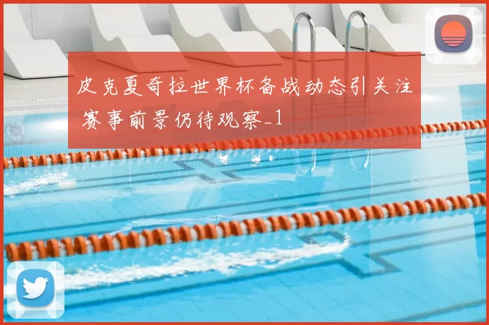 皮克夏奇拉世界杯备战动态引关注 赛事前景仍待观察_1