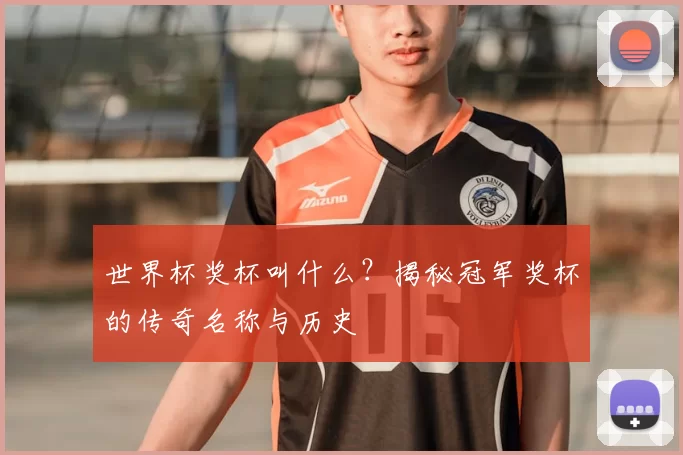 世界杯奖杯叫什么？揭秘冠军奖杯的传奇名称与历史