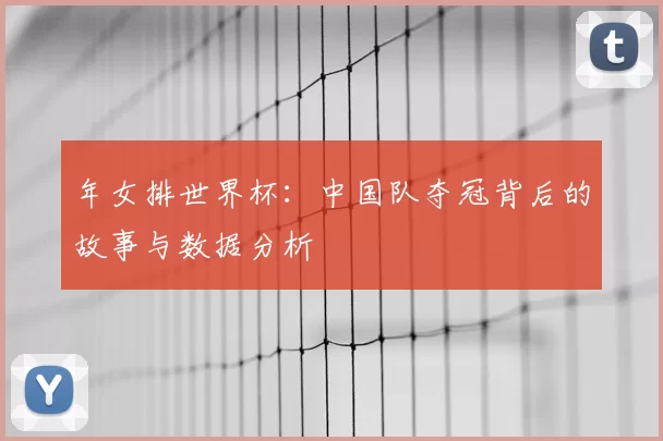 年女排世界杯：中国队夺冠背后的故事与数据分析