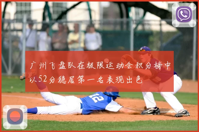 广州飞盘队在极限运动会积分榜中以52分稳居第一名表现出色