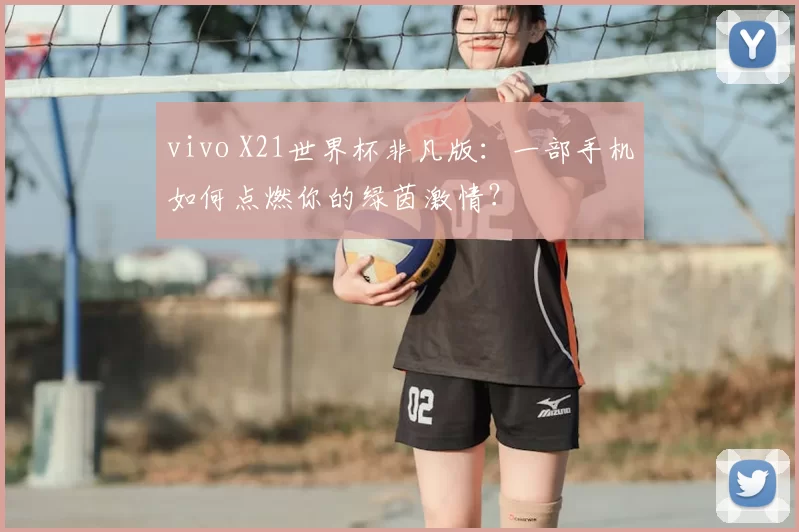 vivo X21世界杯非凡版：一部手机如何点燃你的绿茵激情？